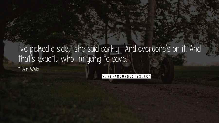 Dan Wells Quotes: I've picked a side," she said darkly. "And everyone's on it. And that's exactly who I'm going to save.