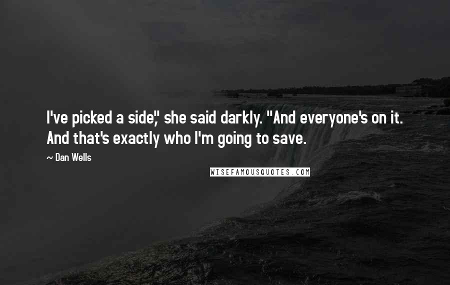 Dan Wells Quotes: I've picked a side," she said darkly. "And everyone's on it. And that's exactly who I'm going to save.