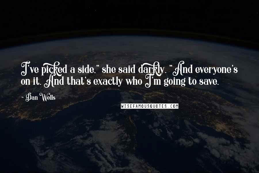 Dan Wells Quotes: I've picked a side," she said darkly. "And everyone's on it. And that's exactly who I'm going to save.