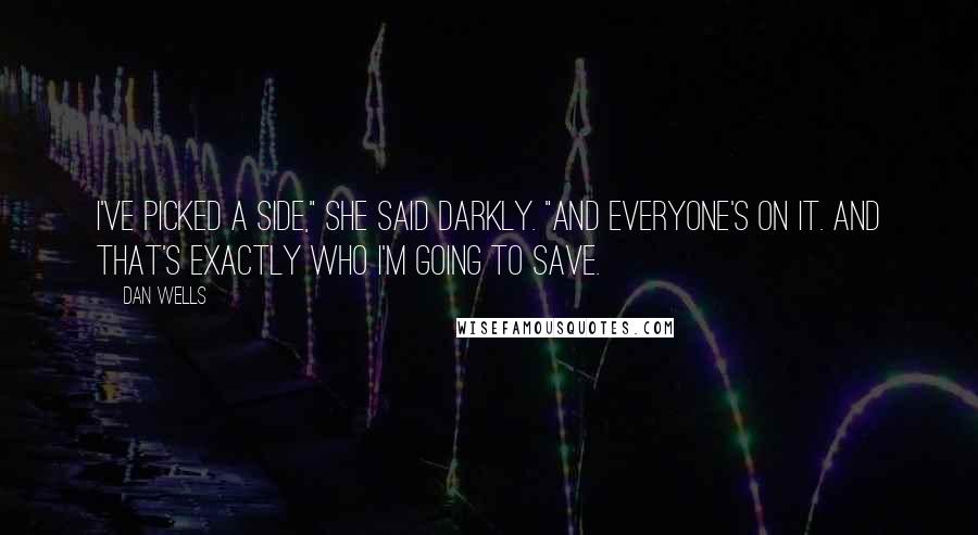 Dan Wells Quotes: I've picked a side," she said darkly. "And everyone's on it. And that's exactly who I'm going to save.