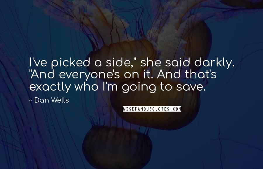 Dan Wells Quotes: I've picked a side," she said darkly. "And everyone's on it. And that's exactly who I'm going to save.