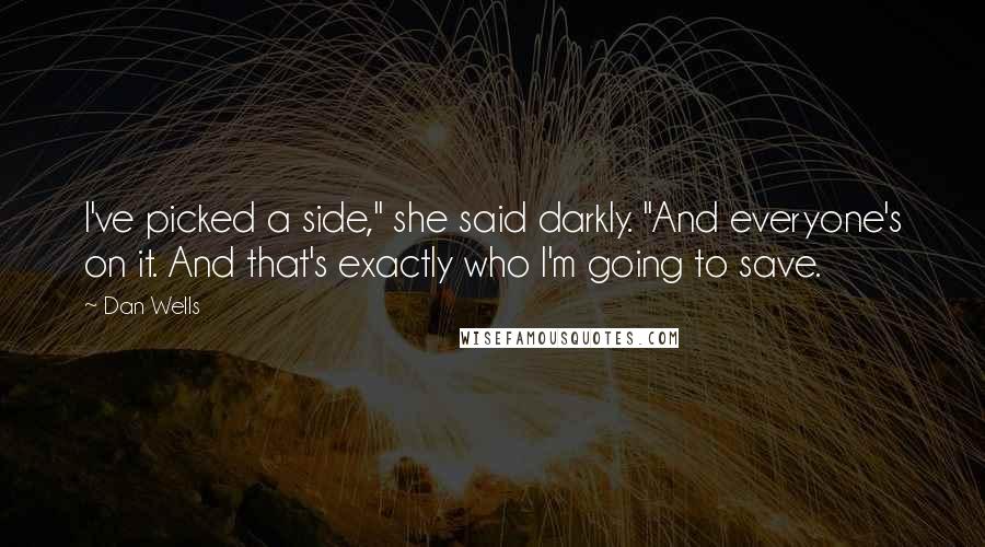 Dan Wells Quotes: I've picked a side," she said darkly. "And everyone's on it. And that's exactly who I'm going to save.