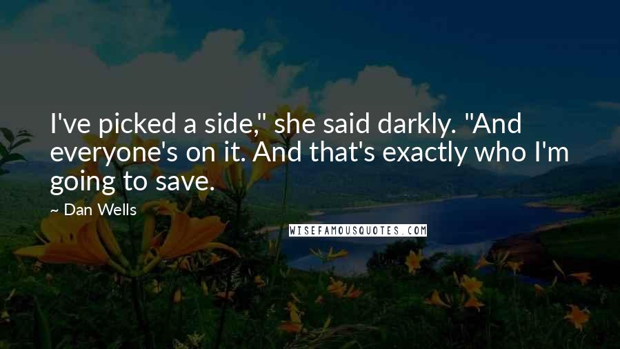 Dan Wells Quotes: I've picked a side," she said darkly. "And everyone's on it. And that's exactly who I'm going to save.