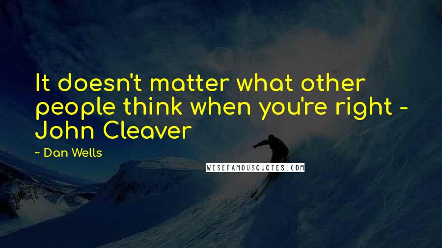 Dan Wells Quotes: It doesn't matter what other people think when you're right - John Cleaver