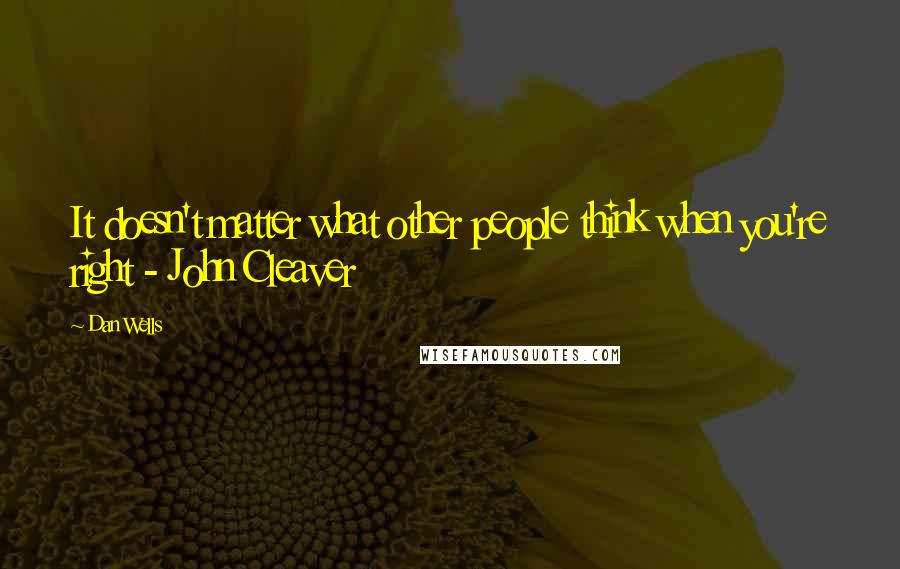 Dan Wells Quotes: It doesn't matter what other people think when you're right - John Cleaver