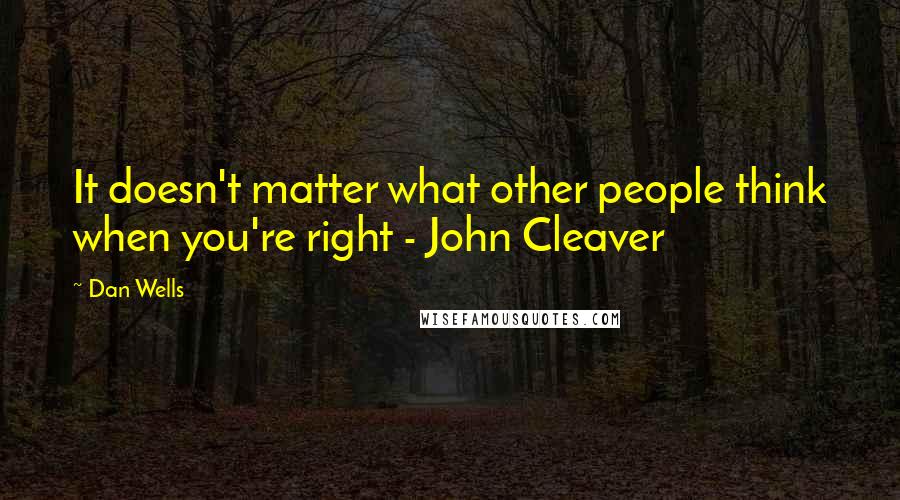 Dan Wells Quotes: It doesn't matter what other people think when you're right - John Cleaver