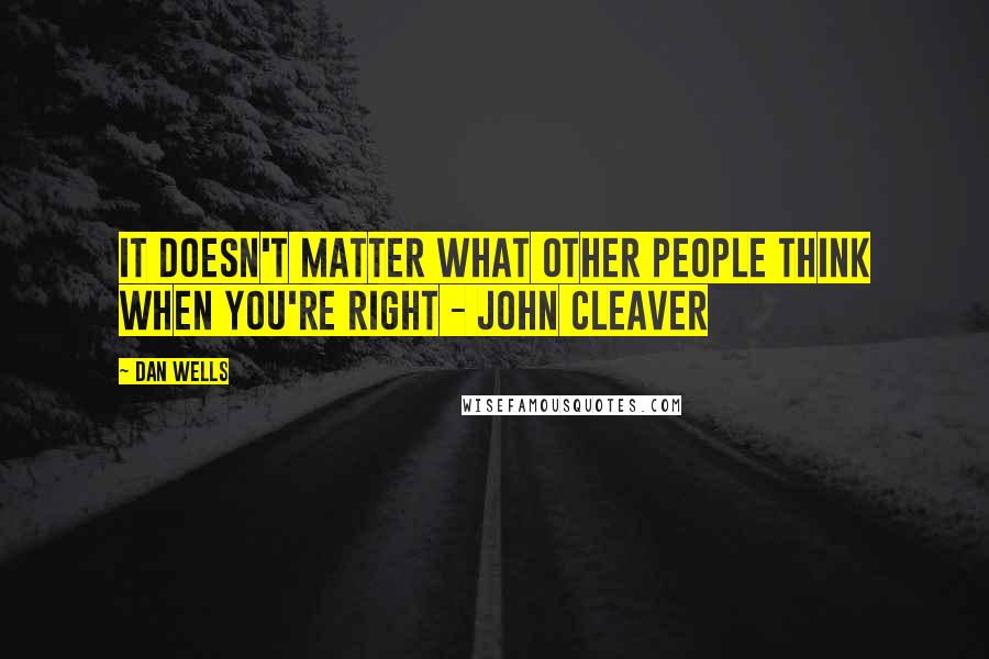 Dan Wells Quotes: It doesn't matter what other people think when you're right - John Cleaver