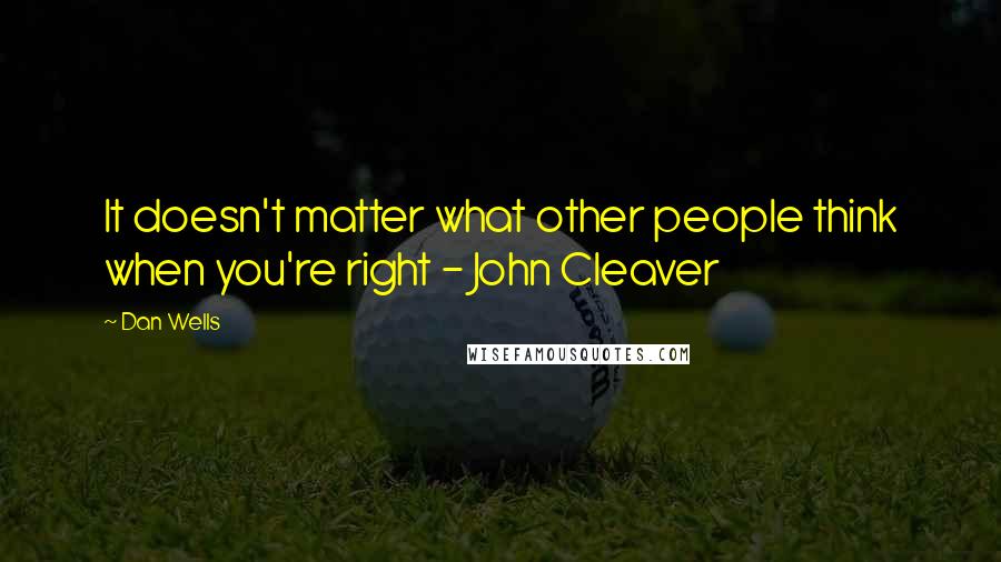 Dan Wells Quotes: It doesn't matter what other people think when you're right - John Cleaver