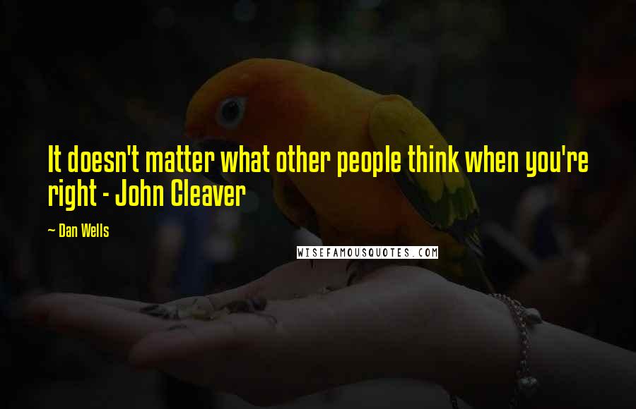 Dan Wells Quotes: It doesn't matter what other people think when you're right - John Cleaver