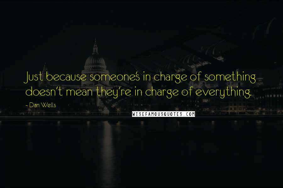 Dan Wells Quotes: Just because someone's in charge of something doesn't mean they're in charge of everything.