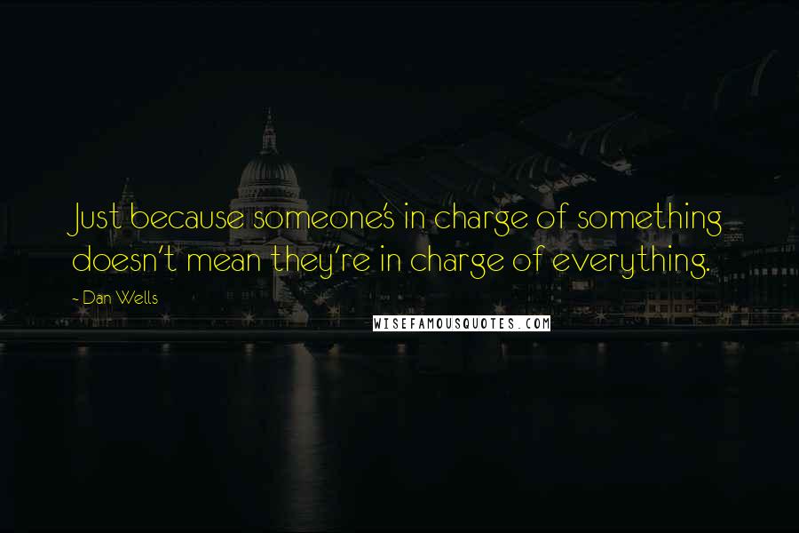 Dan Wells Quotes: Just because someone's in charge of something doesn't mean they're in charge of everything.