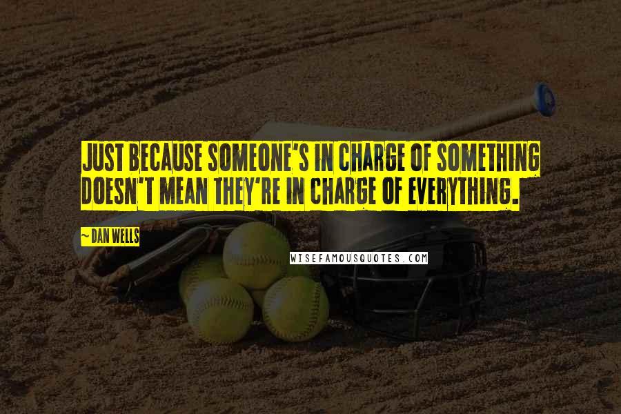 Dan Wells Quotes: Just because someone's in charge of something doesn't mean they're in charge of everything.