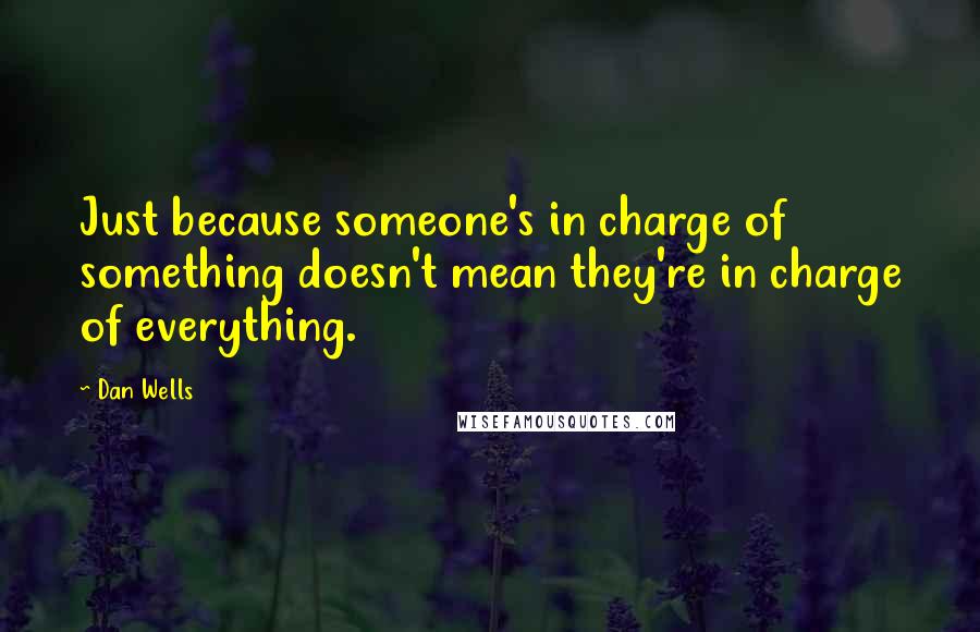 Dan Wells Quotes: Just because someone's in charge of something doesn't mean they're in charge of everything.