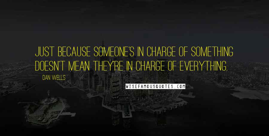 Dan Wells Quotes: Just because someone's in charge of something doesn't mean they're in charge of everything.