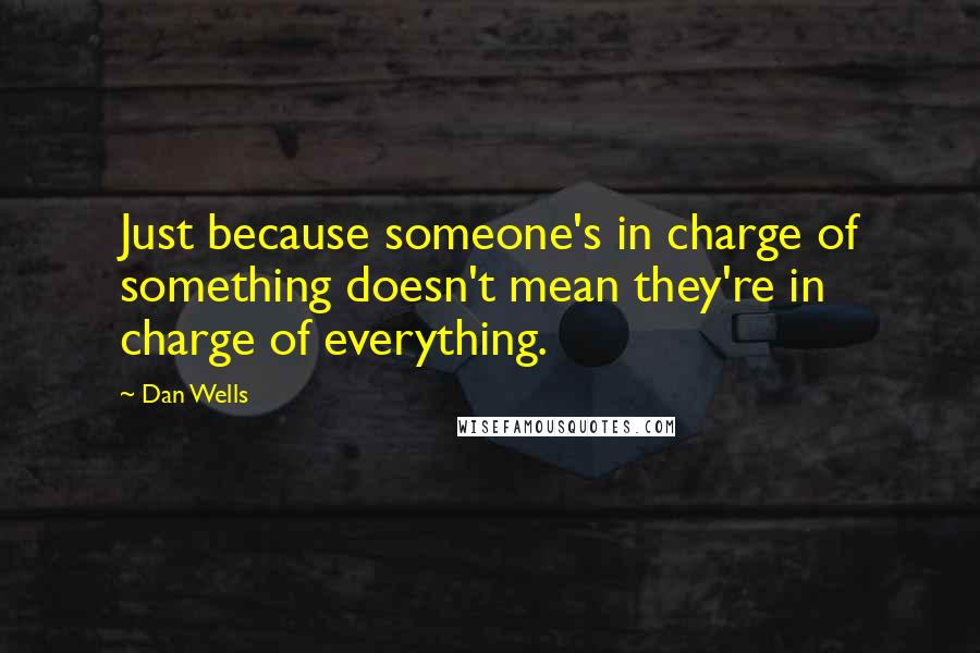 Dan Wells Quotes: Just because someone's in charge of something doesn't mean they're in charge of everything.