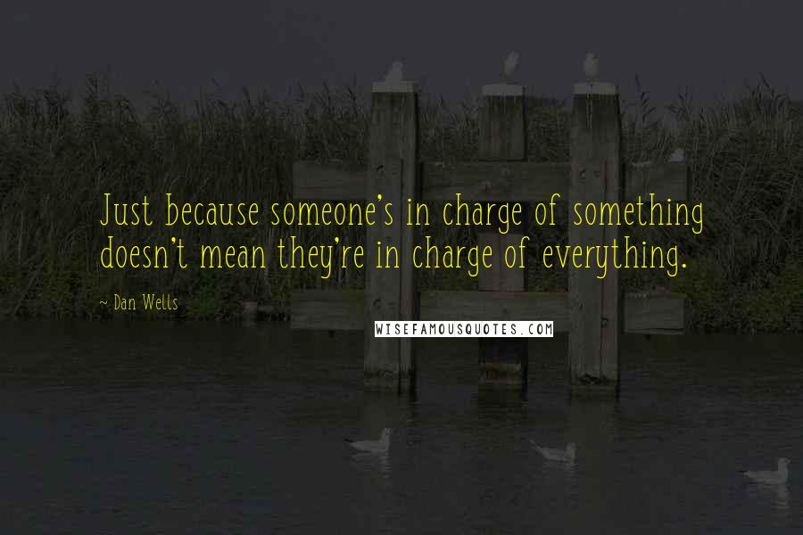 Dan Wells Quotes: Just because someone's in charge of something doesn't mean they're in charge of everything.