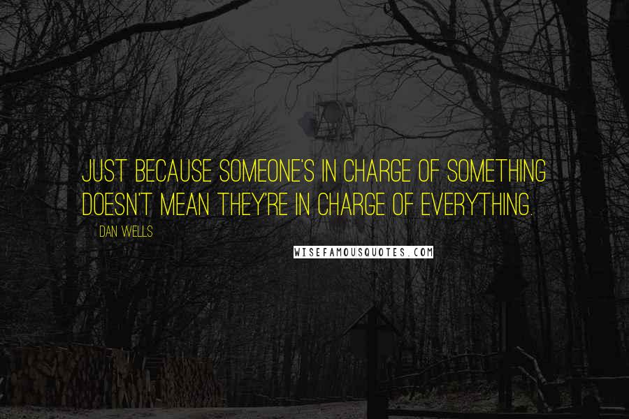 Dan Wells Quotes: Just because someone's in charge of something doesn't mean they're in charge of everything.