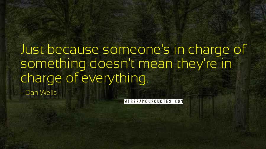 Dan Wells Quotes: Just because someone's in charge of something doesn't mean they're in charge of everything.