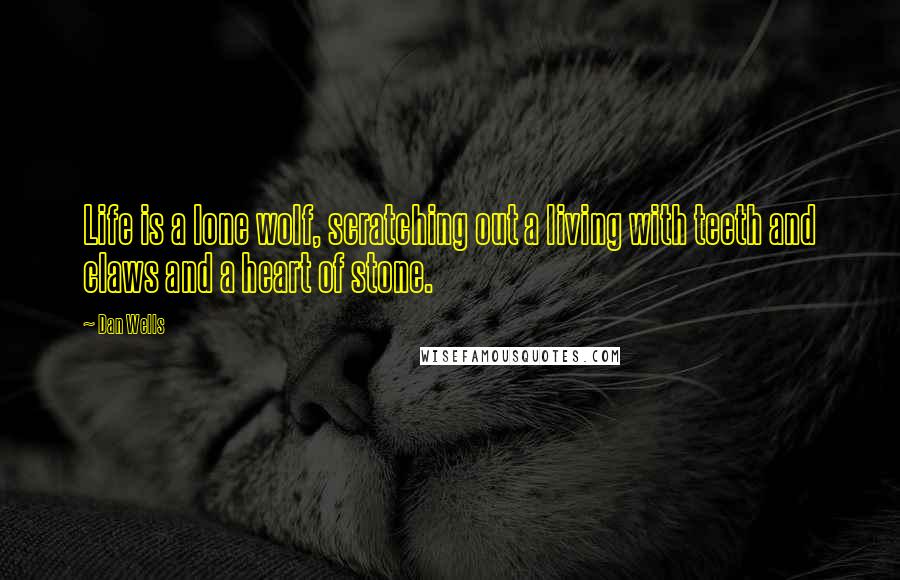 Dan Wells Quotes: Life is a lone wolf, scratching out a living with teeth and claws and a heart of stone.