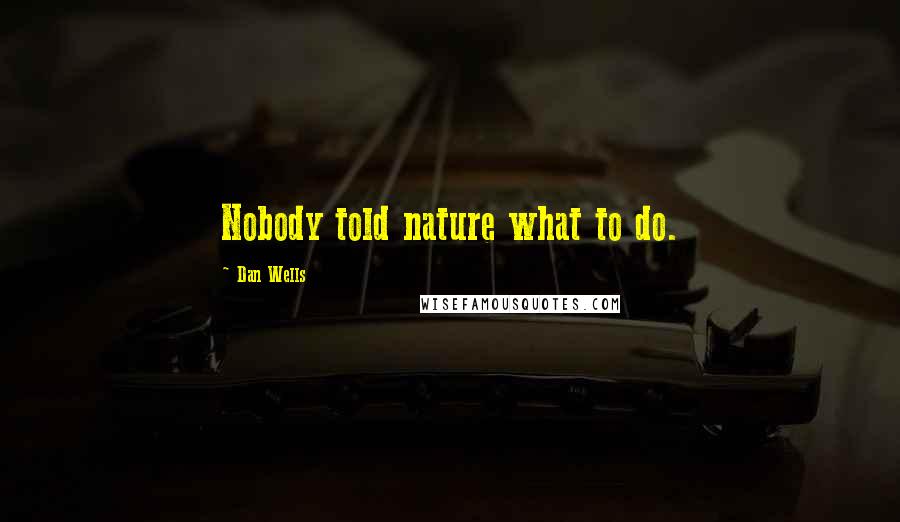 Dan Wells Quotes: Nobody told nature what to do.