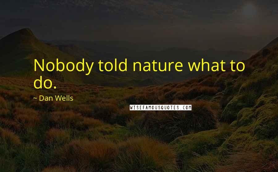 Dan Wells Quotes: Nobody told nature what to do.