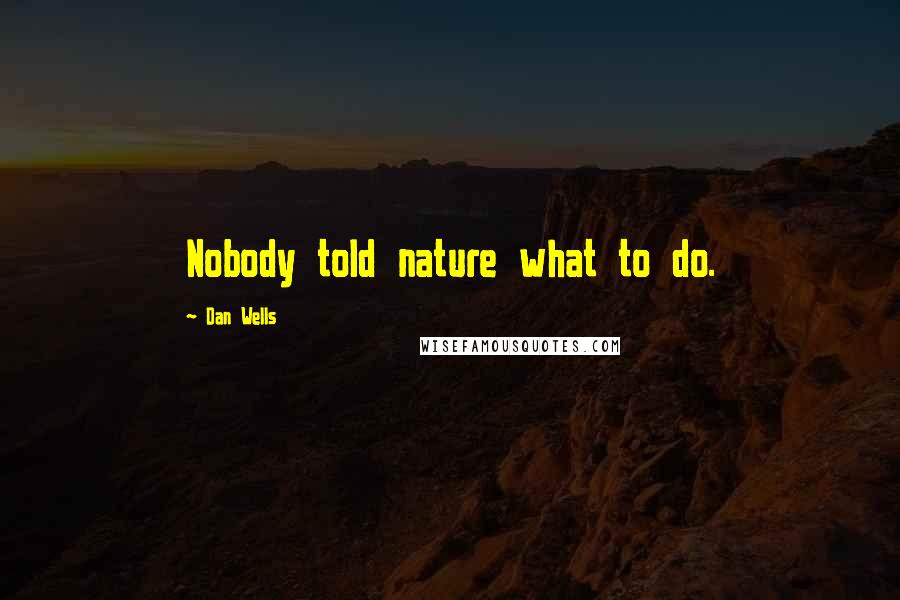 Dan Wells Quotes: Nobody told nature what to do.