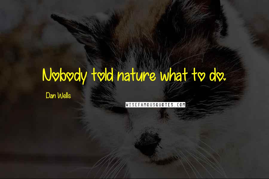 Dan Wells Quotes: Nobody told nature what to do.