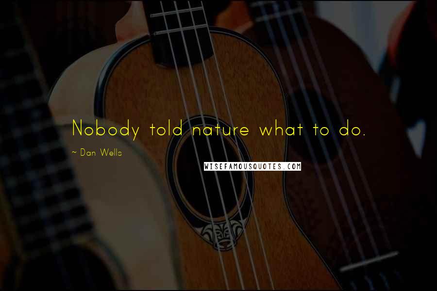 Dan Wells Quotes: Nobody told nature what to do.