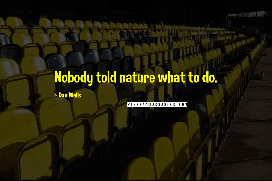 Dan Wells Quotes: Nobody told nature what to do.