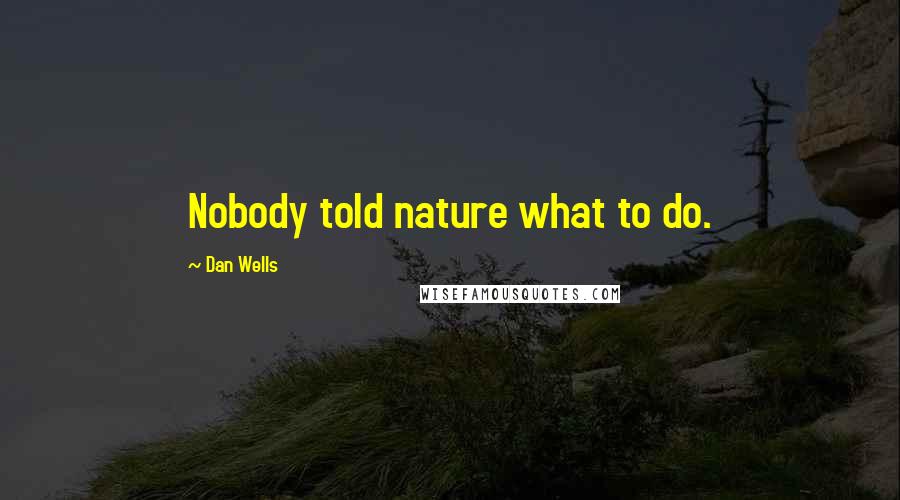 Dan Wells Quotes: Nobody told nature what to do.