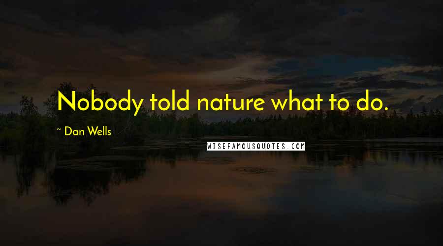 Dan Wells Quotes: Nobody told nature what to do.