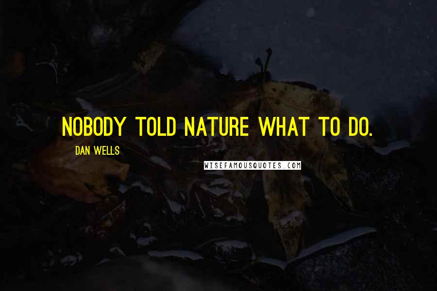 Dan Wells Quotes: Nobody told nature what to do.