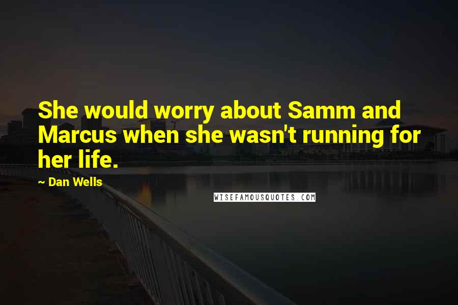 Dan Wells Quotes: She would worry about Samm and Marcus when she wasn't running for her life.