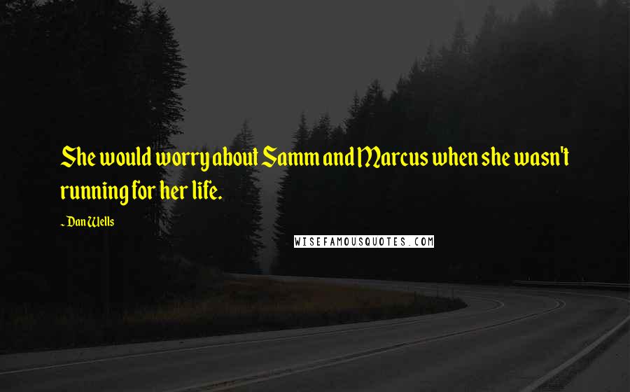 Dan Wells Quotes: She would worry about Samm and Marcus when she wasn't running for her life.