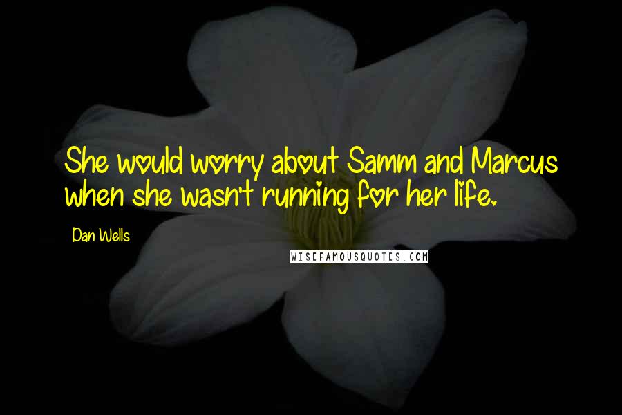 Dan Wells Quotes: She would worry about Samm and Marcus when she wasn't running for her life.