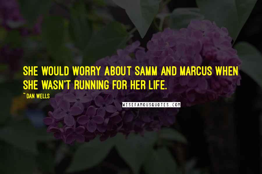 Dan Wells Quotes: She would worry about Samm and Marcus when she wasn't running for her life.