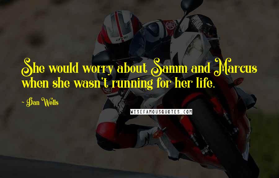 Dan Wells Quotes: She would worry about Samm and Marcus when she wasn't running for her life.