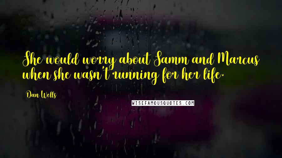 Dan Wells Quotes: She would worry about Samm and Marcus when she wasn't running for her life.