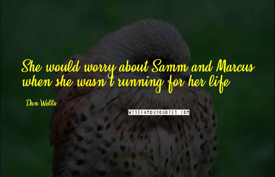 Dan Wells Quotes: She would worry about Samm and Marcus when she wasn't running for her life.