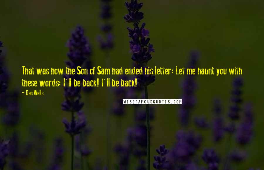 Dan Wells Quotes: That was how the Son of Sam had ended his letter: Let me haunt you with these words: I'll be back! I'll be back!