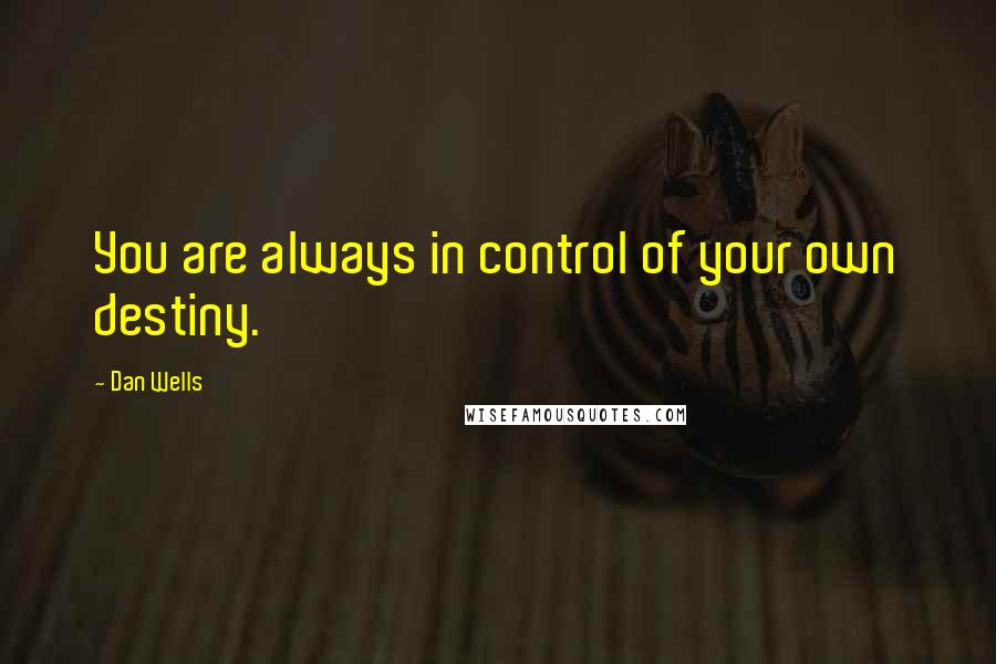 Dan Wells Quotes: You are always in control of your own destiny.