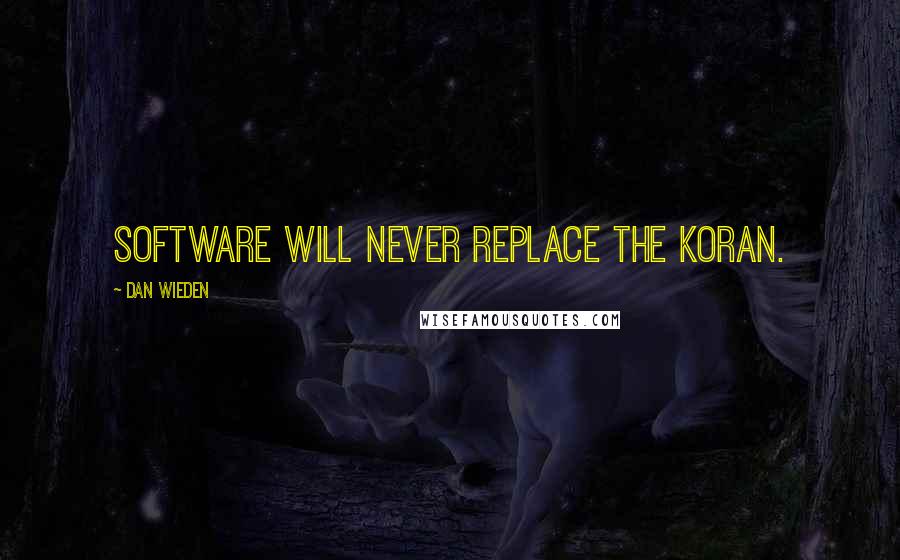 Dan Wieden Quotes: Software will never replace the Koran.