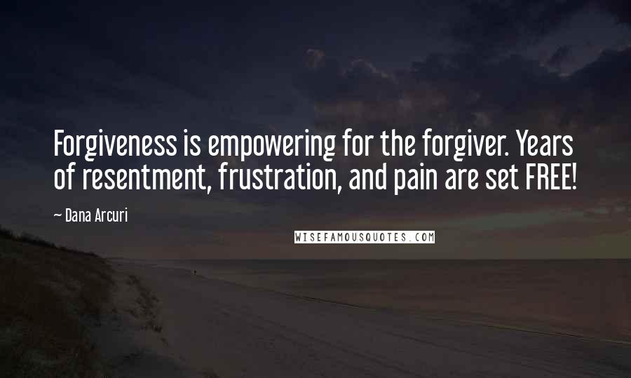 Dana Arcuri Quotes: Forgiveness is empowering for the forgiver. Years of resentment, frustration, and pain are set FREE!