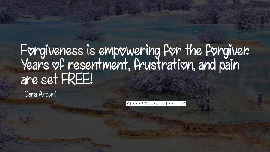 Dana Arcuri Quotes: Forgiveness is empowering for the forgiver. Years of resentment, frustration, and pain are set FREE!