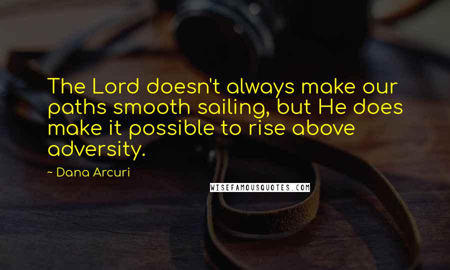 Dana Arcuri Quotes: The Lord doesn't always make our paths smooth sailing, but He does make it possible to rise above adversity.