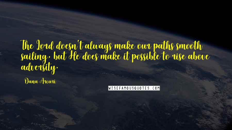 Dana Arcuri Quotes: The Lord doesn't always make our paths smooth sailing, but He does make it possible to rise above adversity.