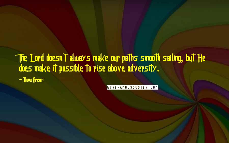 Dana Arcuri Quotes: The Lord doesn't always make our paths smooth sailing, but He does make it possible to rise above adversity.