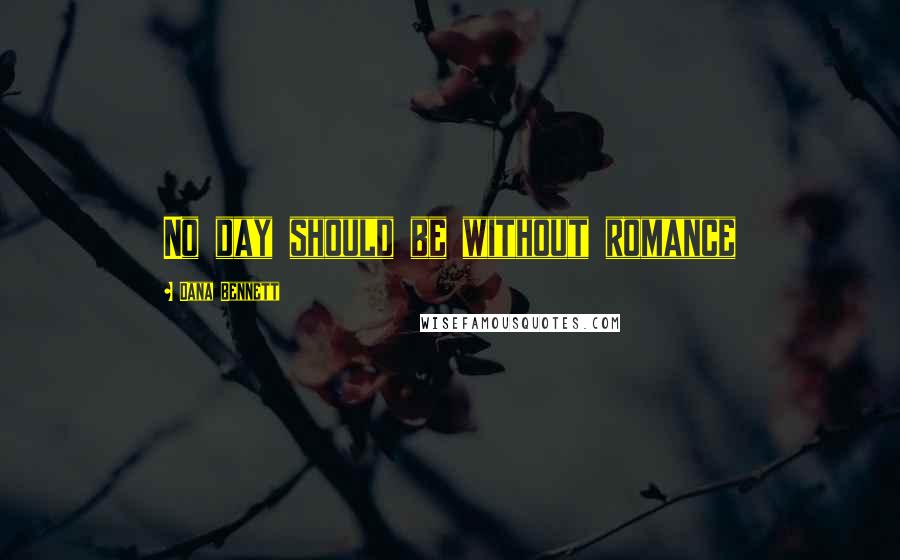 Dana Bennett Quotes: No day should be without romance