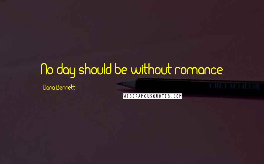 Dana Bennett Quotes: No day should be without romance