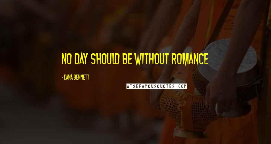 Dana Bennett Quotes: No day should be without romance